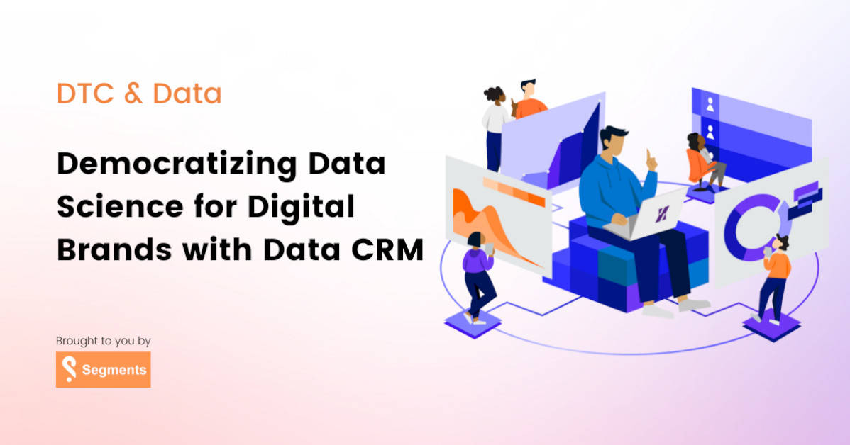 dtc-&-data:-democratizing-data-science-for-digital-brands-with-data-crm