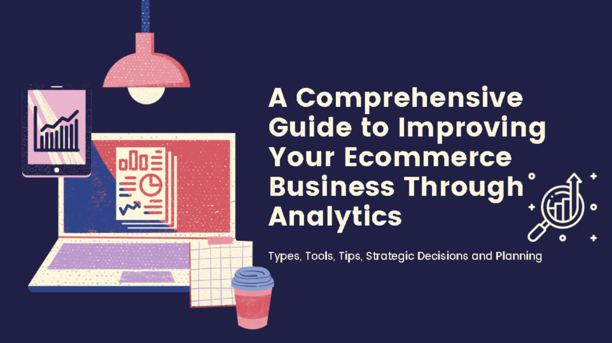 A comprehensive guide to improving your ecommerce business through analytics and Shopify.