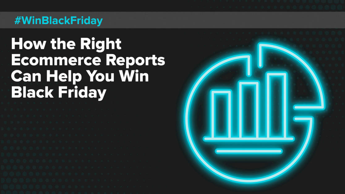 how-the-right-ecommerce-reports-can-help-you-win-black-friday