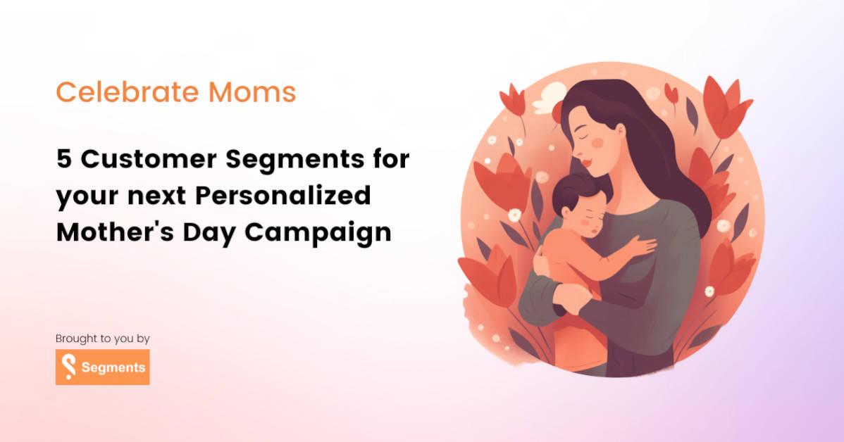 celebrate-moms:-5-customer-segments-for-your-next-personalized-mother’s-day-campaign
