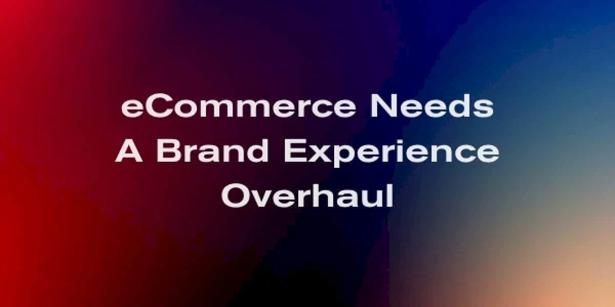 ecommerce-needs-a-brand-experience-overhaul