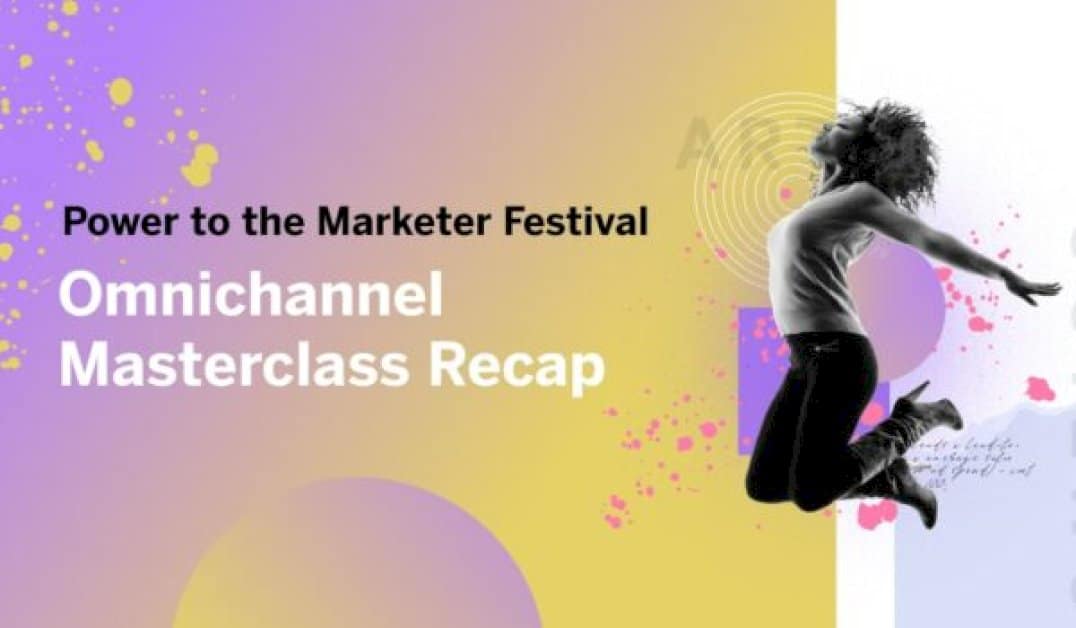 2023-power-to-the-marketer-festival:-omnichannel-masterclass-recap