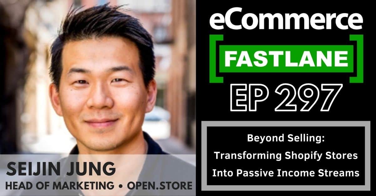 E-commerce fastlane episode 297 goes beyond transforming Shopify stores with passive income streams.