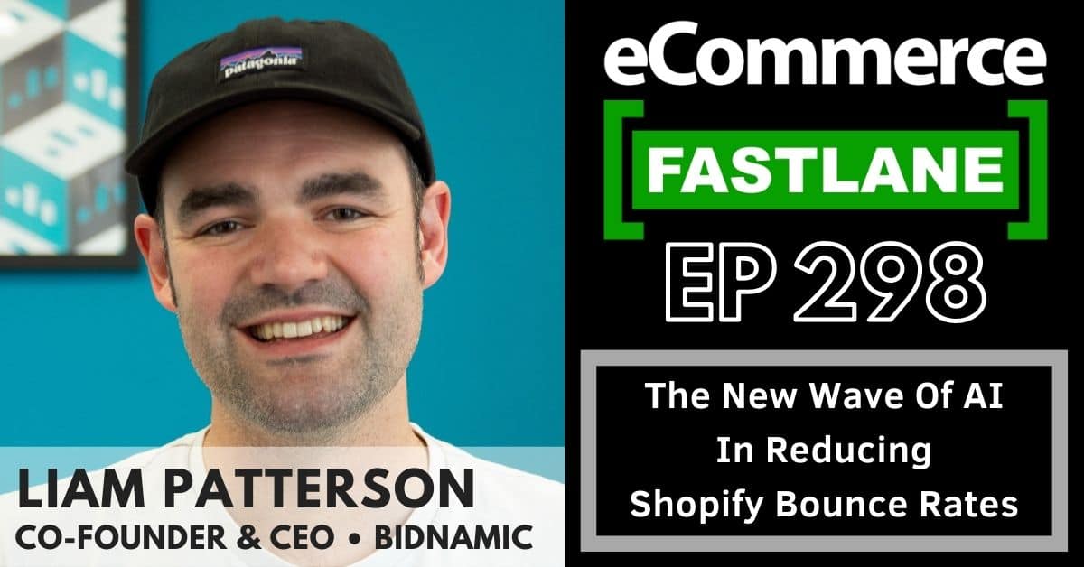 Ecommerce fastlane 289 introduces the new wave of AI, led by Liam Patterson, in reducing Shopify bounce rates through conversation optimization.