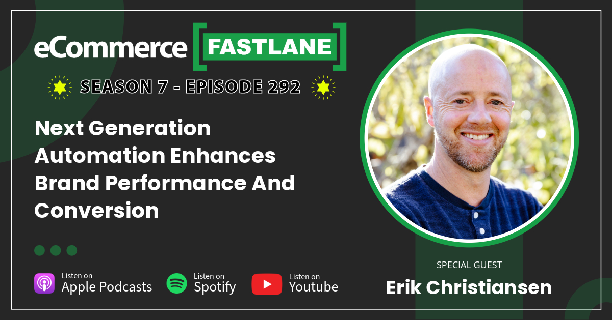 Podcast cover for eCommerce Fastlane, Season 7 Episode 292, titled "Next Generation Automation Enhances Brand Performance and Conversion," featuring guest Erik Christiansen. Dive into how automation is revolutionizing conversion rates and boosting brand performance.