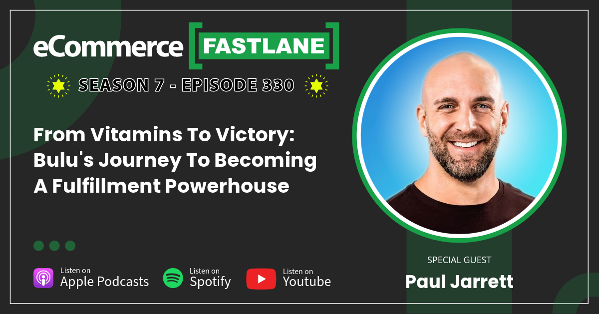 Podcast cover for "eCommerce Fastlane," Season 7, Episode 330, featuring Fulfillment Powerhouse Bulu's Paul Jarrett against a blue background, diving into their journey in fulfillment. Available on Apple, Spotify, YouTube.