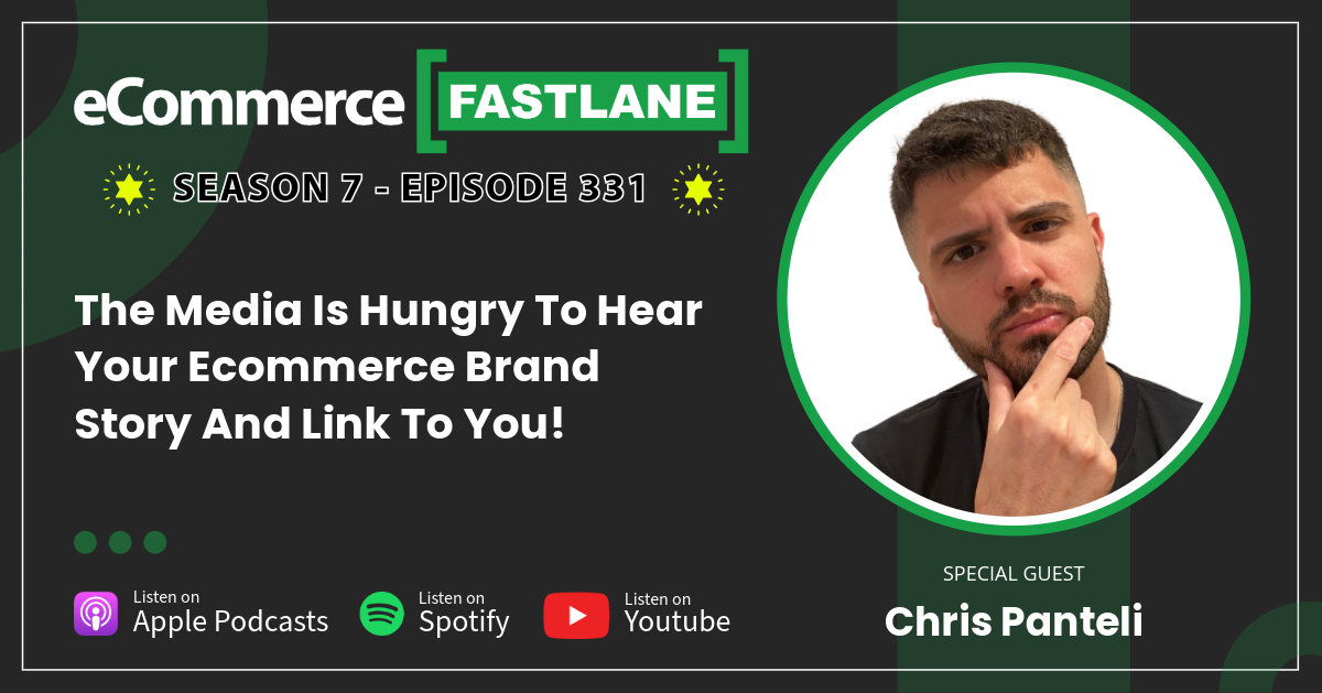 Podcast cover for "eCommerce Fastlane," Season 7, Episode 331, featuring special guest Chris Panteli. Explore the media's growing interest in compelling eCommerce brand stories. Available on Apple Podcasts, Spotify, YouTube.
