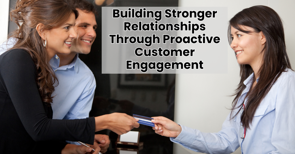 A woman hands a credit card to a smiling cashier, with a man beside her; text reads, "Building Stronger Customer Relationships Through Proactive Customer Engagement.