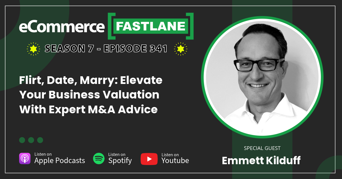 Podcast episode promotional graphic featuring expert Emmett Kilduff, titled "Flirt, Date, Marry: Elevate Your Business Valuation With Expert M&A Advice" from eCommerce Fastlane.