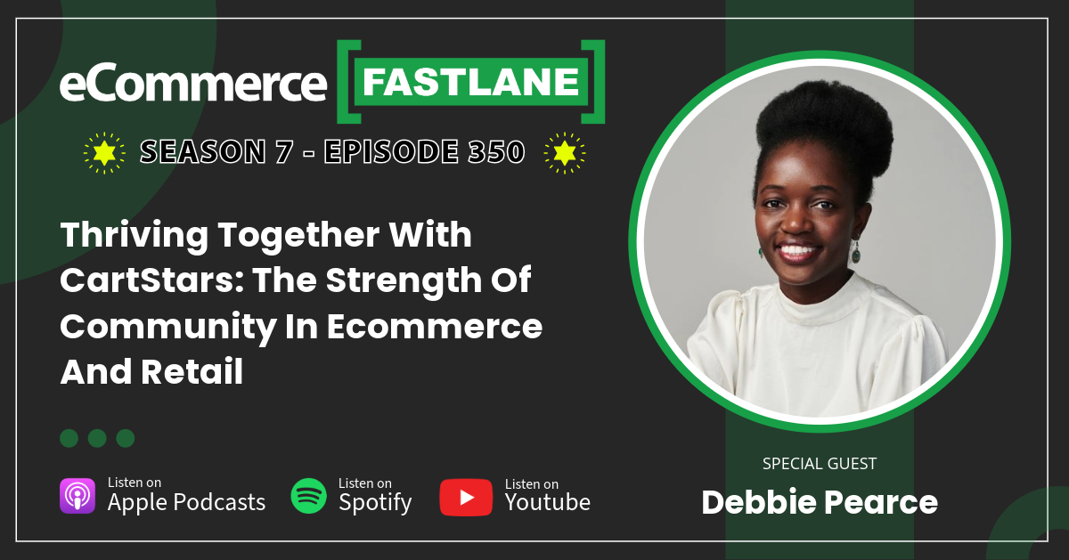 Podcast promotional graphic for eCommerce Fastlane, Season 7, Episode 350, featuring guest Debbie Pearce discussing the strength of community in ecommerce and retail. Available on podcast platforms and YouTube. Discover how CartStars fosters this sense of connection!