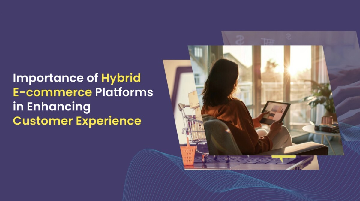 A woman sits on a couch using a tablet, next to text highlighting how hybrid ecommerce platforms are enhancing customer experience.