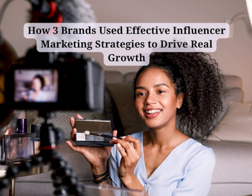 how-3-brands-used-effective-influencer-marketing-strategies-for-real-growth