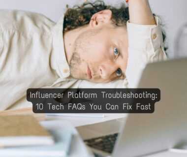 influencer-platform-troubleshooting:-10-tech-faqs-you-can-fix-fast
