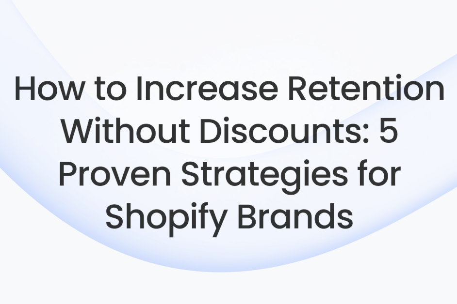 how-to-increase-retention-without-discounts:-5-proven-strategies-for-shopify-brands