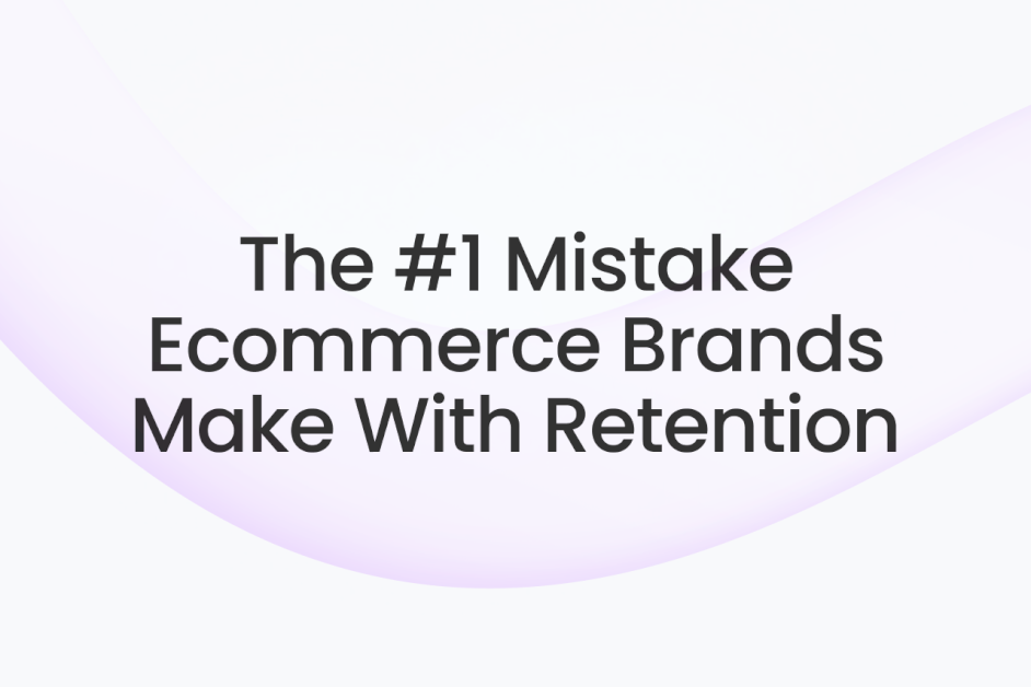 the-#1-mistake-ecommerce-brands-make-with-retention