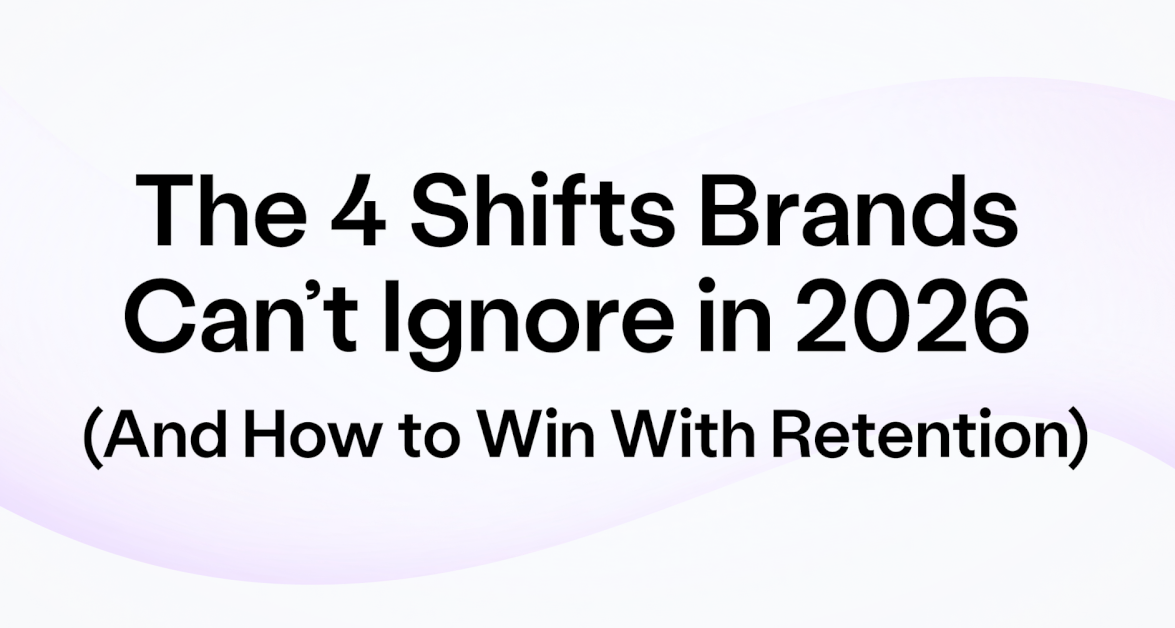 the-4-shifts-brands-can’t-ignore-in-2026-(and-how-to-win-with-retention)