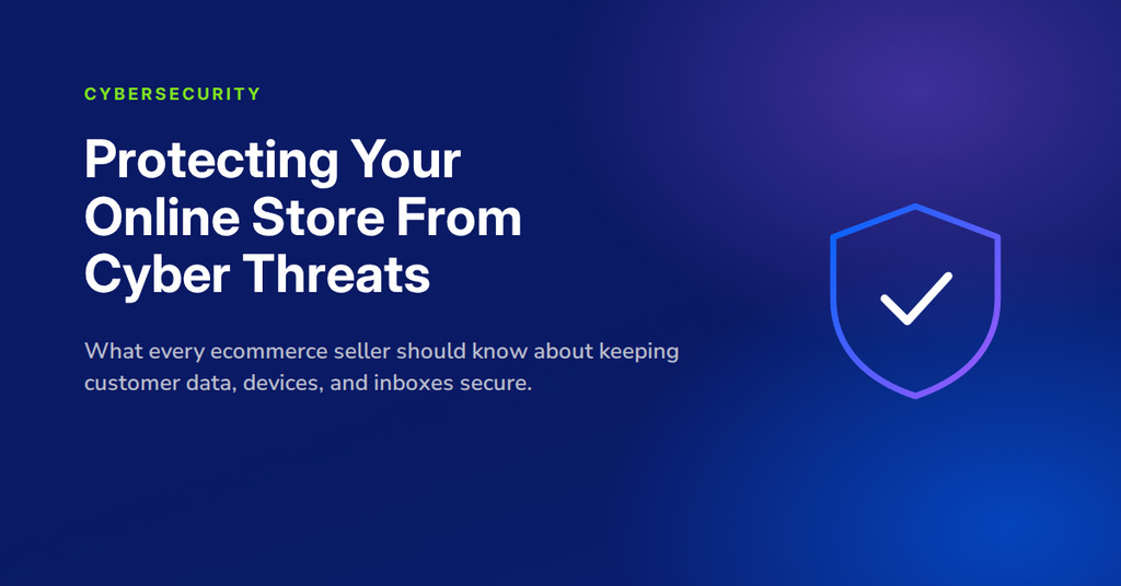 Cybersecurity for Ecommerce Stores: What Every Ecommerce Seller Needs to Know