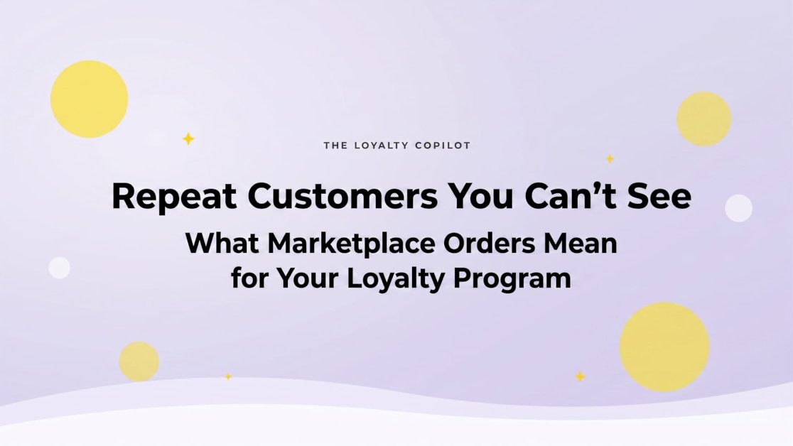 The Repeat Customers You Can’t See: What Marketplace Orders Mean For Your Loyalty Program